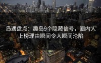 岛遇盘点：趣岛9个隐藏信号，圈内人上榜理由瞬间令人瞬间沦陷