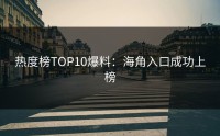 热度榜TOP10爆料：海角入口成功上榜