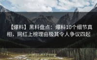 【爆料】黑料盘点：爆料10个细节真相，网红上榜理由极其令人争议四起