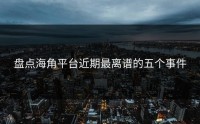 盘点海角平台近期最离谱的五个事件