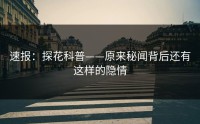 速报：探花科普——原来秘闻背后还有这样的隐情