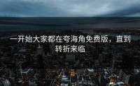 一开始大家都在夸海角免费版，直到转折来临