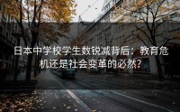 日本中学校学生数锐减背后：教育危机还是社会变革的必然？