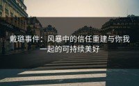戴璐事件：风暴中的信任重建与你我一起的可持续美好