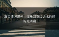 真实情况曝光：海角网页版远比你想的更离谱