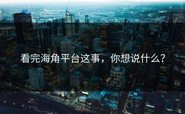 看完海角平台这事，你想说什么？