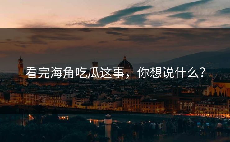 看完海角吃瓜这事，你想说什么？