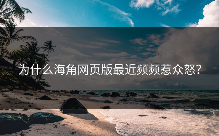 为什么海角网页版最近频频惹众怒？