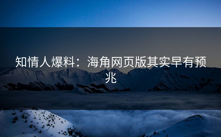 知情人爆料：海角网页版其实早有预兆